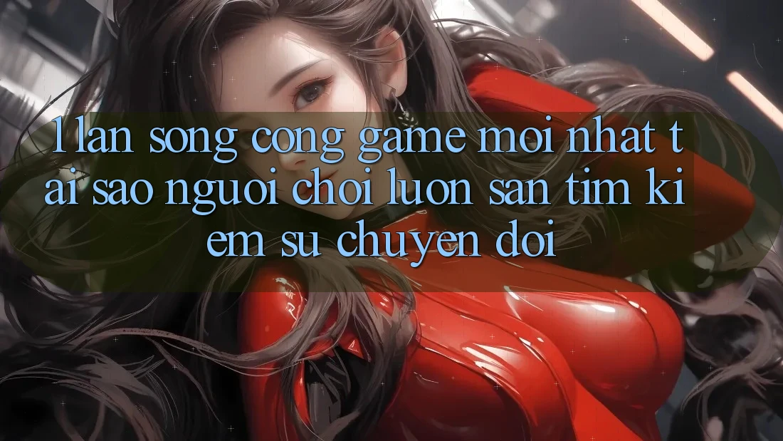 1. Làn Sóng Cổng Game Mới nhất: Tại Sao Người Chơi Luôn Săn tìm Kiếm Sự Chuyển đổi?