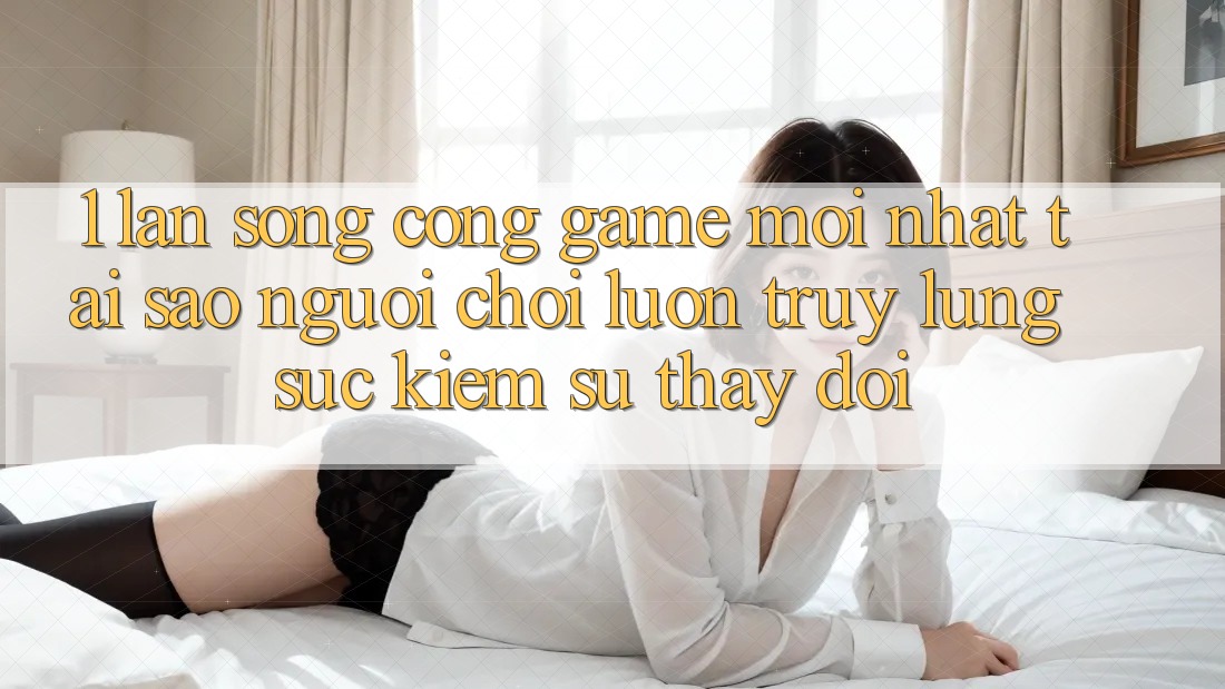 1. Làn Sóng Cổng Game Mới nhất: Tại Sao Người Chơi Luôn Truy lùng sục Kiếm Sự Thay Đổi?