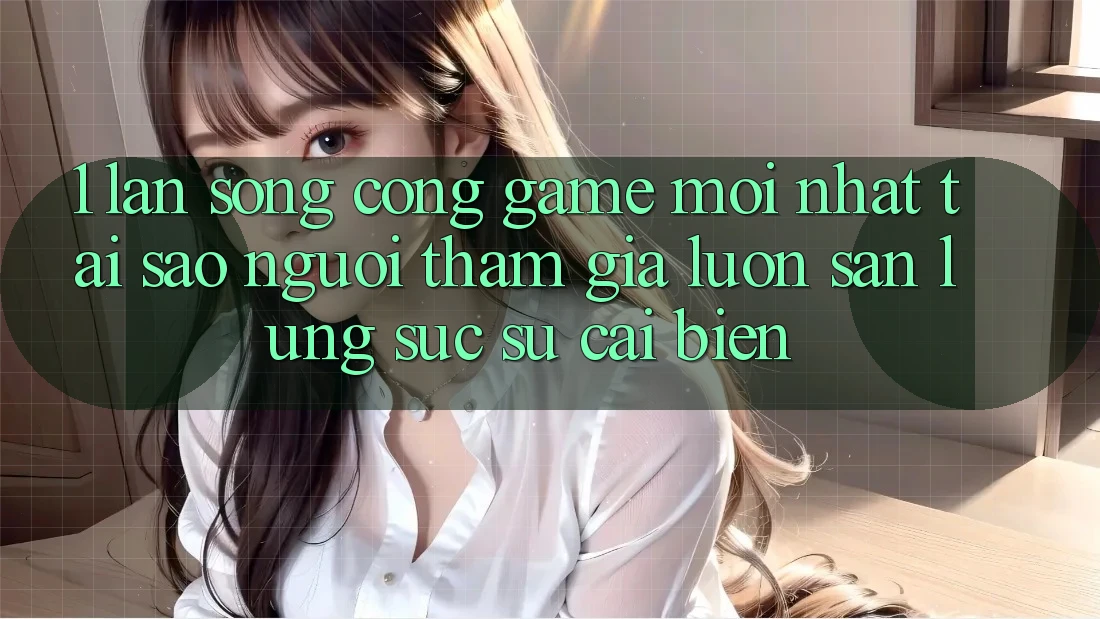 1. Làn Sóng Cổng Game Mới nhất: Tại Sao Người tham gia Luôn Săn lùng sục Sự Cải biến?