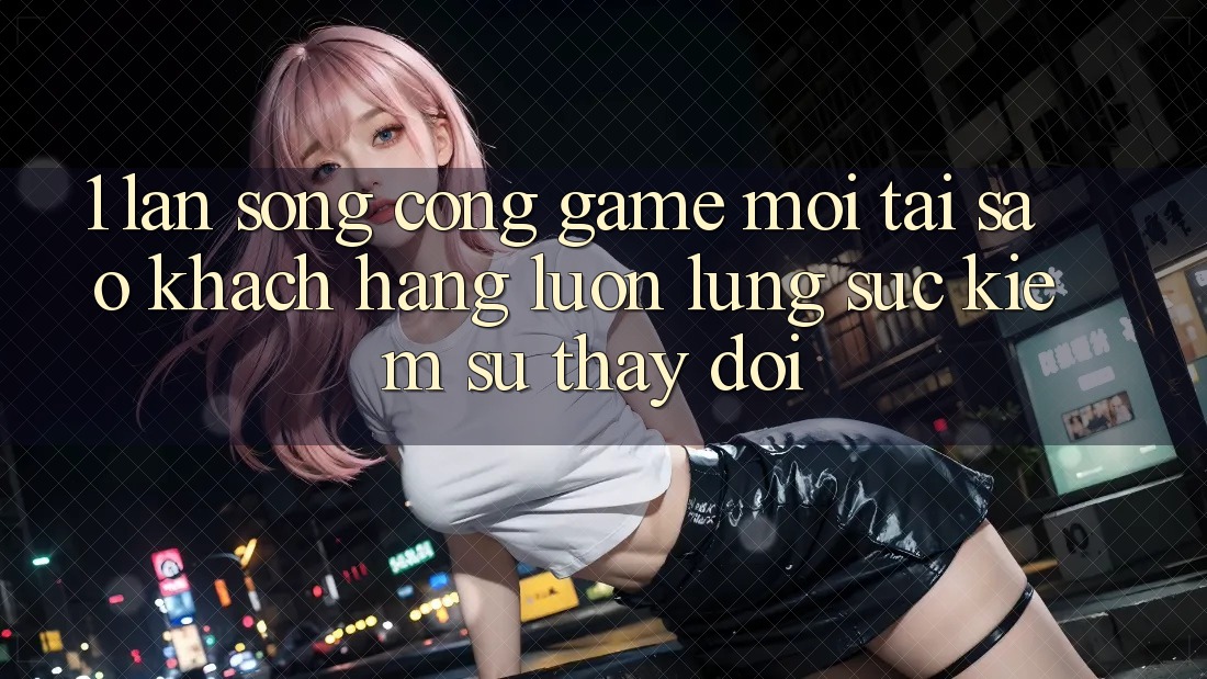 1. Làn Sóng Cổng Game Mới: Tại Sao Khách hàng Luôn Lùng sục Kiếm Sự Thay Đổi?