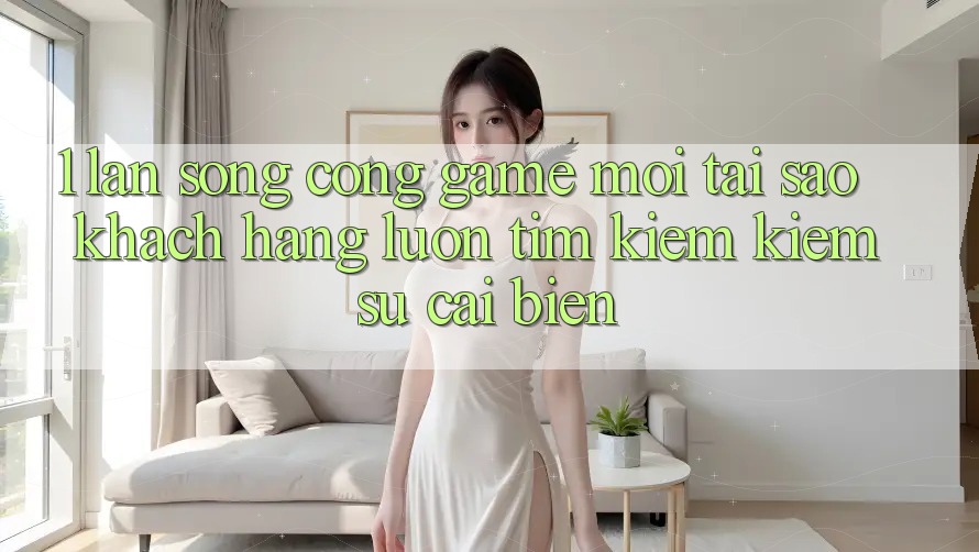 1. Làn Sóng Cổng Game Mới: Tại Sao Khách hàng Luôn Tìm kiếm Kiếm Sự Cải biến?