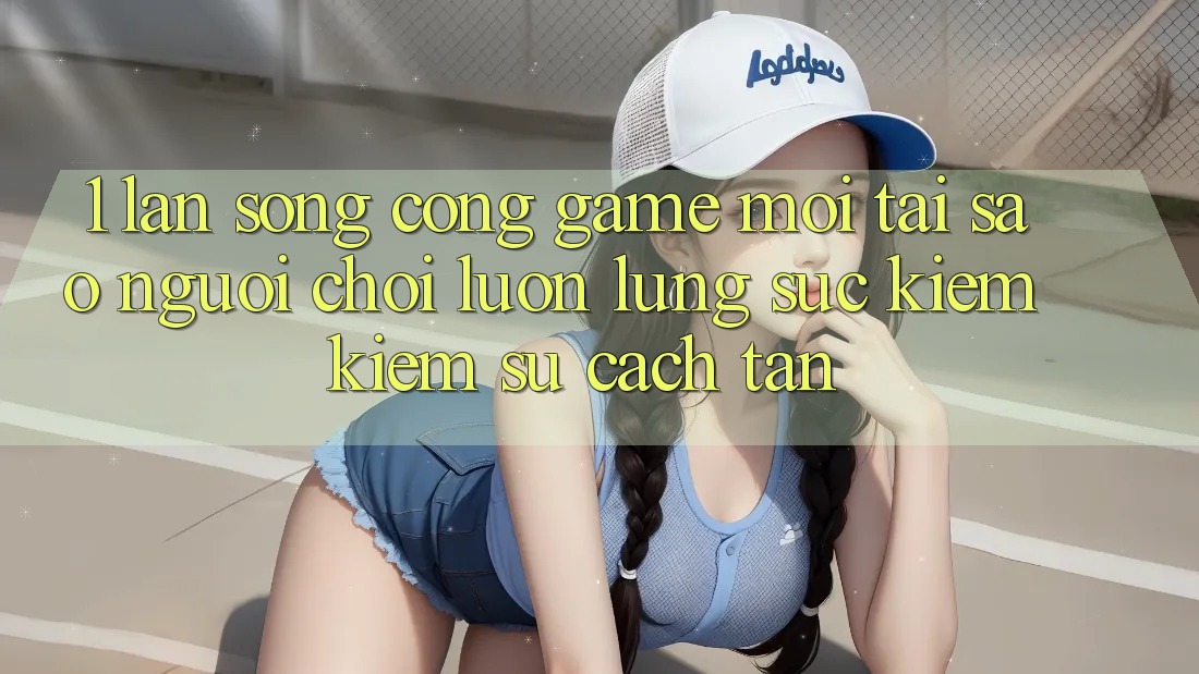1. Làn Sóng Cổng Game Mới: Tại Sao Người Chơi Luôn Lùng sục kiếm Kiếm Sự Cách tân?