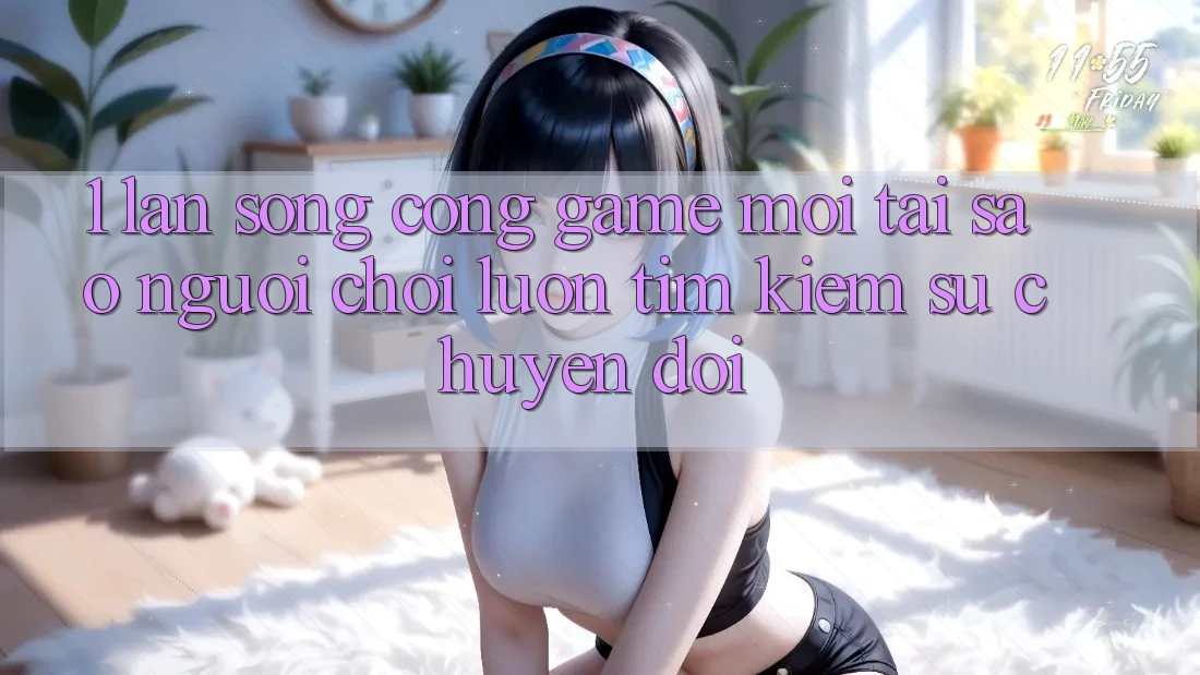 1. Làn Sóng Cổng Game Mới: Tại Sao Người Chơi Luôn Tìm kiếm Sự Chuyển đổi?