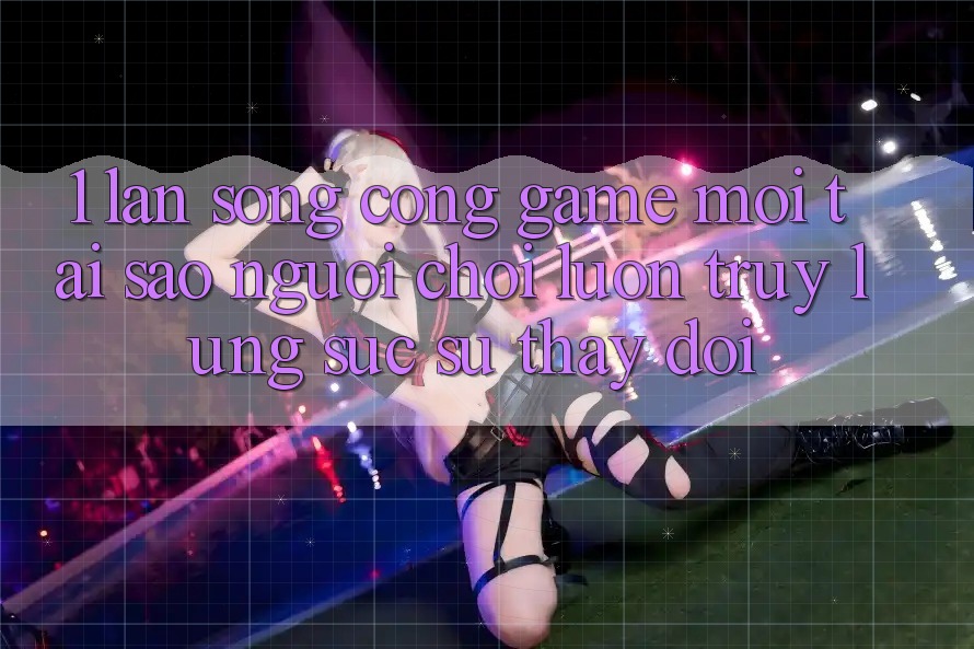1. Làn Sóng Cổng Game Mới: Tại Sao Người Chơi Luôn Truy lùng sục Sự Thay Đổi?
