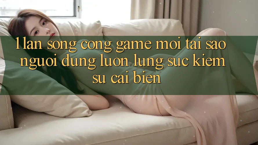 1. Làn Sóng Cổng Game Mới: Tại Sao Người dùng Luôn Lùng sục Kiếm Sự Cải biến?