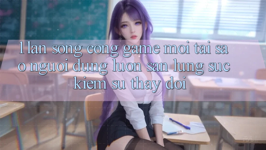 1. Làn Sóng Cổng Game Mới: Tại Sao Người dùng Luôn Săn lùng sục kiếm Sự Thay Đổi?