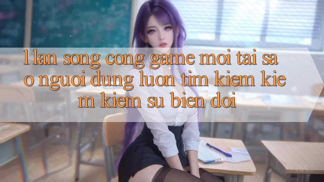 1. Làn Sóng Cổng Game Mới: Tại Sao Người dùng Luôn Tìm kiếm kiếm Kiếm Sự Biến đổi?