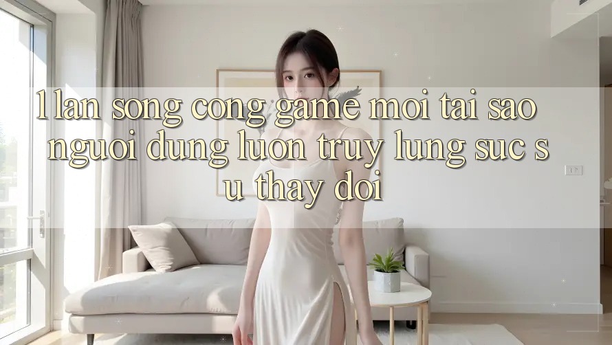 1. Làn Sóng Cổng Game Mới: Tại Sao Người dùng Luôn Truy lùng sục Sự Thay Đổi?