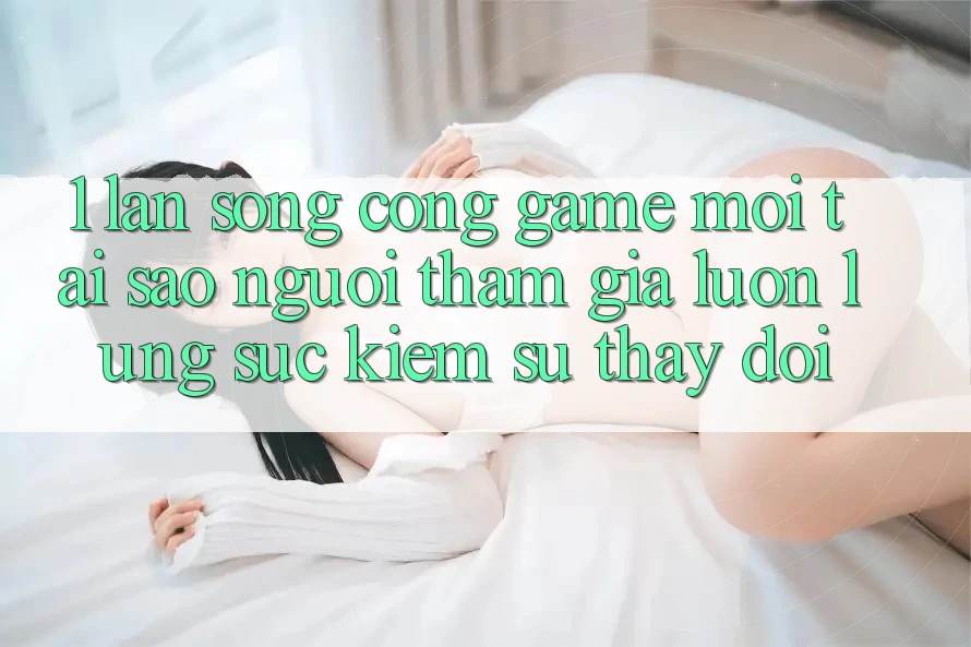 1. Làn Sóng Cổng Game Mới: Tại Sao Người tham gia Luôn Lùng sục Kiếm Sự Thay đổi?