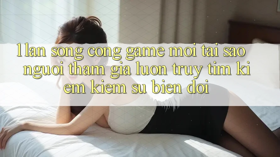 1. Làn Sóng Cổng Game Mới: Tại Sao Người tham gia Luôn Truy tìm kiếm Kiếm Sự Biến đổi?