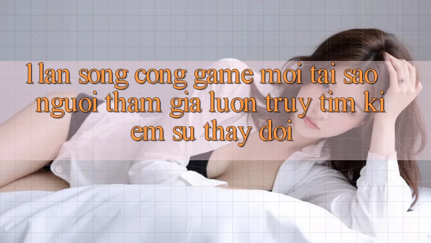 1. Làn Sóng Cổng Game Mới: Tại Sao Người tham gia Luôn Truy tìm kiếm Sự Thay Đổi?