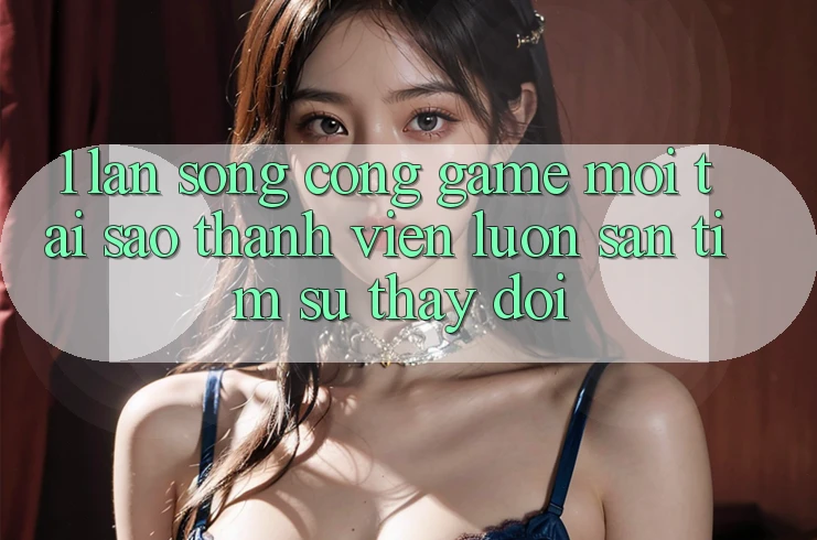 1. Làn Sóng Cổng Game Mới: Tại Sao Thành viên Luôn Săn tìm Sự Thay Đổi?