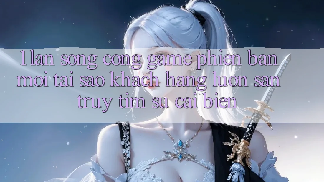 1. Làn Sóng Cổng Game Phiên bản mới: Tại Sao Khách hàng Luôn Săn truy tìm Sự Cải biến?