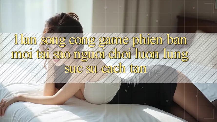 1. Làn Sóng Cổng Game Phiên bản mới: Tại Sao Người Chơi Luôn Lùng sục Sự Cách tân?