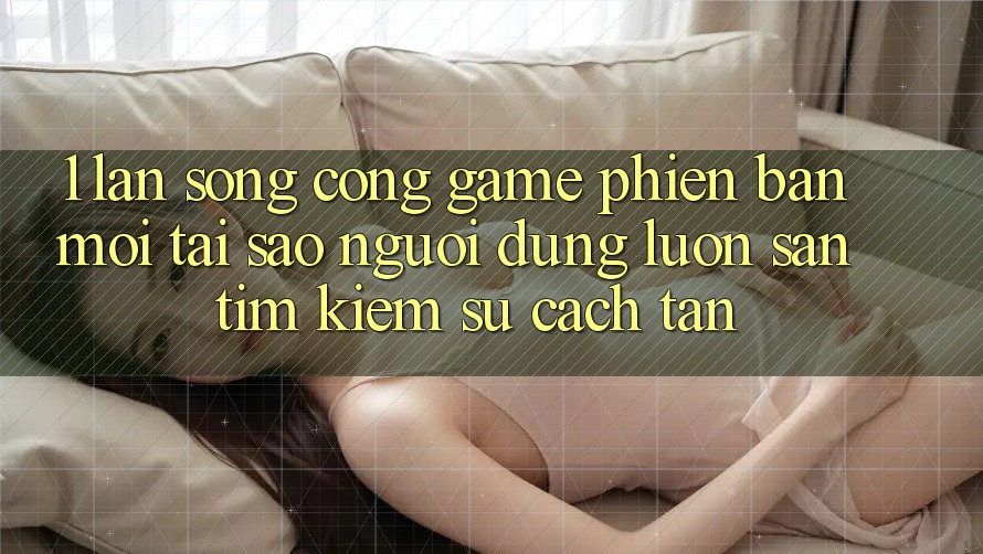 1. Làn Sóng Cổng Game Phiên bản mới: Tại Sao Người dùng Luôn Săn tìm Kiếm Sự Cách tân?