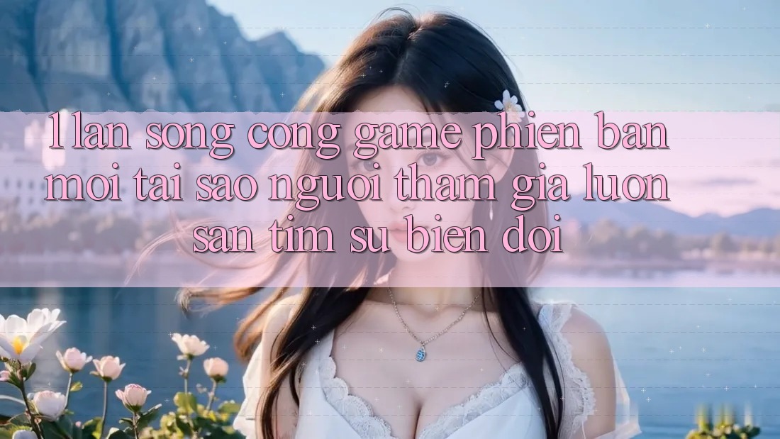 1. Làn Sóng Cổng Game Phiên bản mới: Tại Sao Người tham gia Luôn Săn tìm Sự Biến đổi?