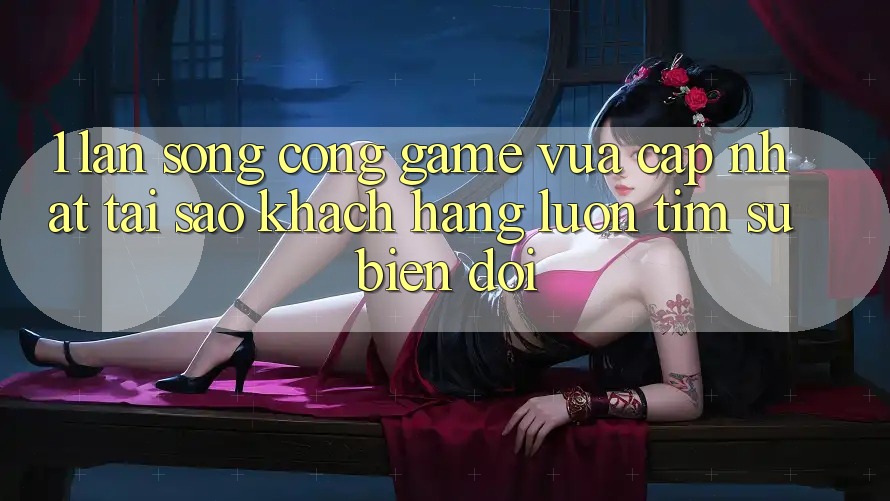 1. Làn Sóng Cổng Game Vừa cập nhật: Tại Sao Khách hàng Luôn Tìm Sự Biến đổi?