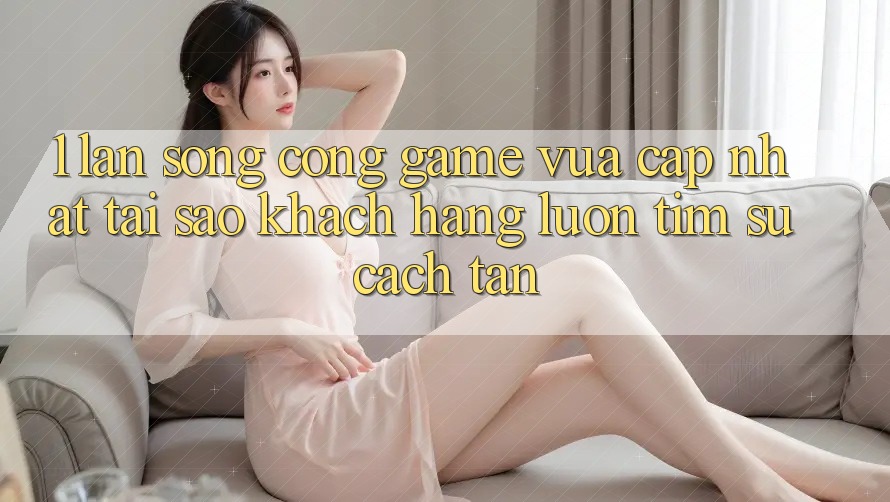 1. Làn Sóng Cổng Game Vừa cập nhật: Tại Sao Khách hàng Luôn Tìm Sự Cách tân?