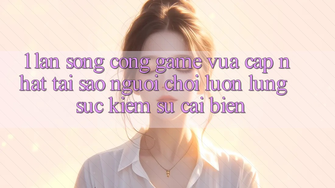 1. Làn Sóng Cổng Game Vừa cập nhật: Tại Sao Người Chơi Luôn Lùng sục Kiếm Sự Cải biến?