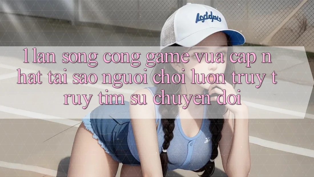 1. Làn Sóng Cổng Game Vừa cập nhật: Tại Sao Người Chơi Luôn Truy truy tìm Sự Chuyển đổi?