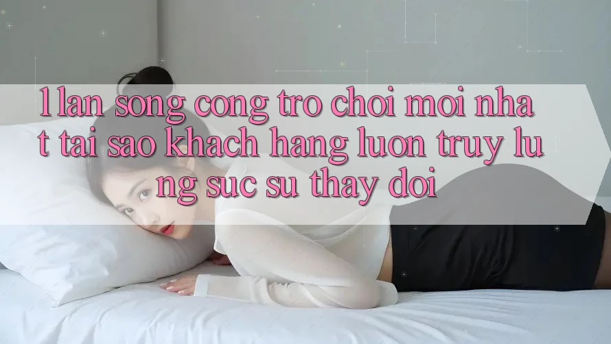 1. Làn Sóng Cổng Trò chơi Mới nhất: Tại Sao Khách hàng Luôn Truy lùng sục Sự Thay đổi?