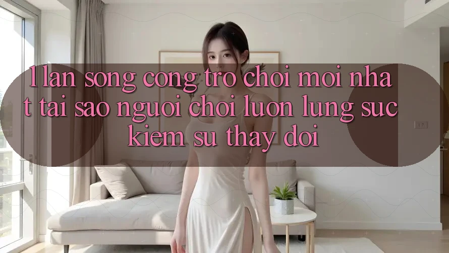 1. Làn Sóng Cổng Trò chơi Mới nhất: Tại Sao Người chơi Luôn Lùng sục Kiếm Sự Thay đổi?