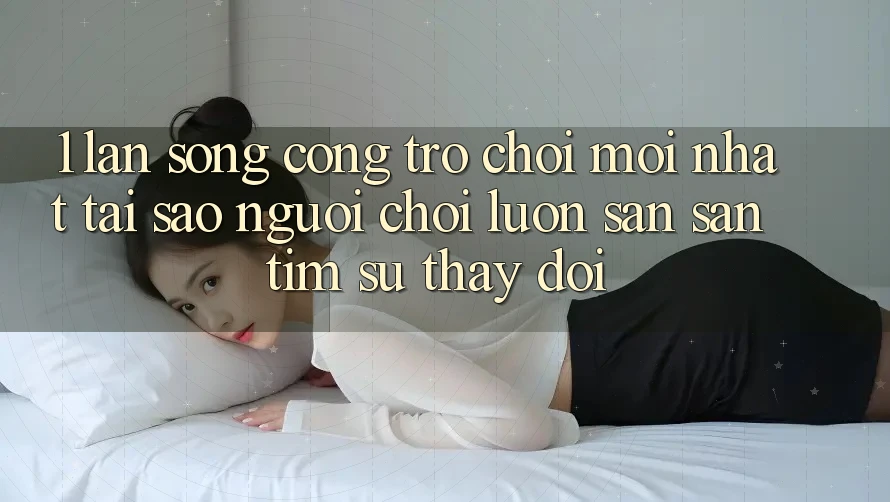 1. Làn Sóng Cổng Trò chơi Mới nhất: Tại Sao Người Chơi Luôn Săn săn tìm Sự Thay Đổi?