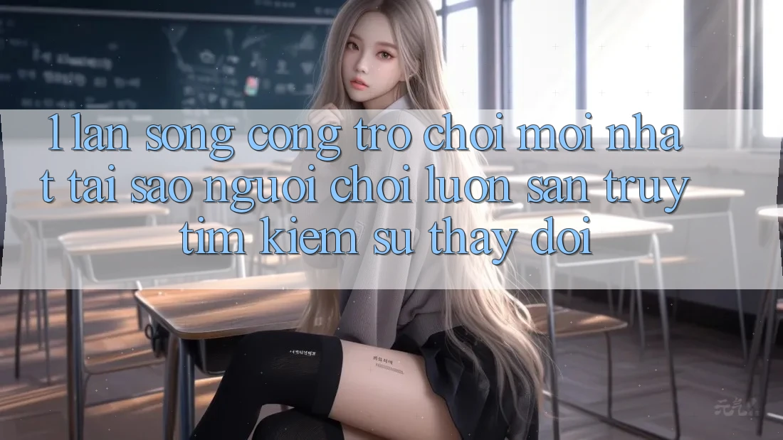 1. Làn Sóng Cổng Trò chơi Mới nhất: Tại Sao Người Chơi Luôn Săn truy tìm Kiếm Sự Thay Đổi?