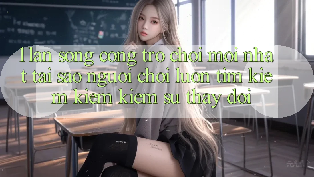 1. Làn Sóng Cổng Trò chơi Mới nhất: Tại Sao Người Chơi Luôn Tìm kiếm kiếm Kiếm Sự Thay đổi?
