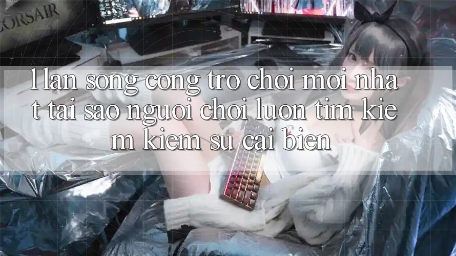 1. Làn Sóng Cổng Trò chơi Mới nhất: Tại Sao Người Chơi Luôn Tìm kiếm Kiếm Sự Cải biến?