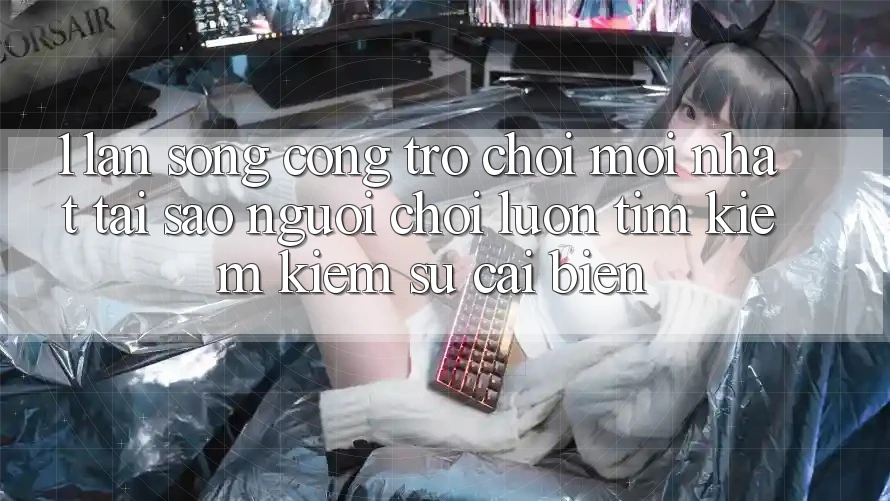 1. Làn Sóng Cổng Trò chơi Mới nhất: Tại Sao Người Chơi Luôn Tìm kiếm Kiếm Sự Cải biến?