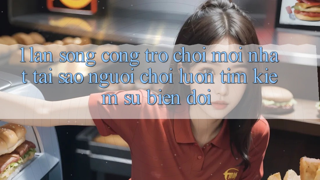 1. Làn Sóng Cổng Trò chơi Mới nhất: Tại Sao Người Chơi Luôn Tìm Kiếm Sự Biến đổi?