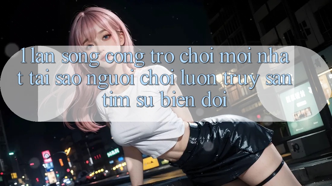 1. Làn Sóng Cổng Trò chơi Mới nhất: Tại Sao Người Chơi Luôn Truy săn tìm Sự Biến đổi?