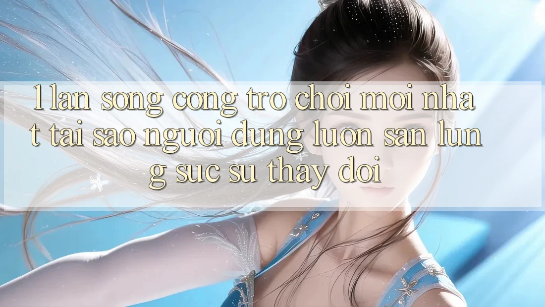 1. Làn Sóng Cổng Trò chơi Mới nhất: Tại Sao Người dùng Luôn Săn lùng sục Sự Thay Đổi?