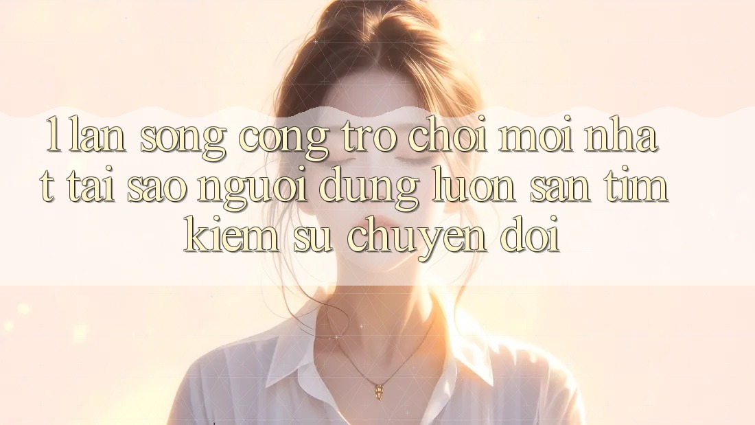 1. Làn Sóng Cổng Trò chơi Mới nhất: Tại Sao Người dùng Luôn Săn tìm kiếm Sự Chuyển đổi?