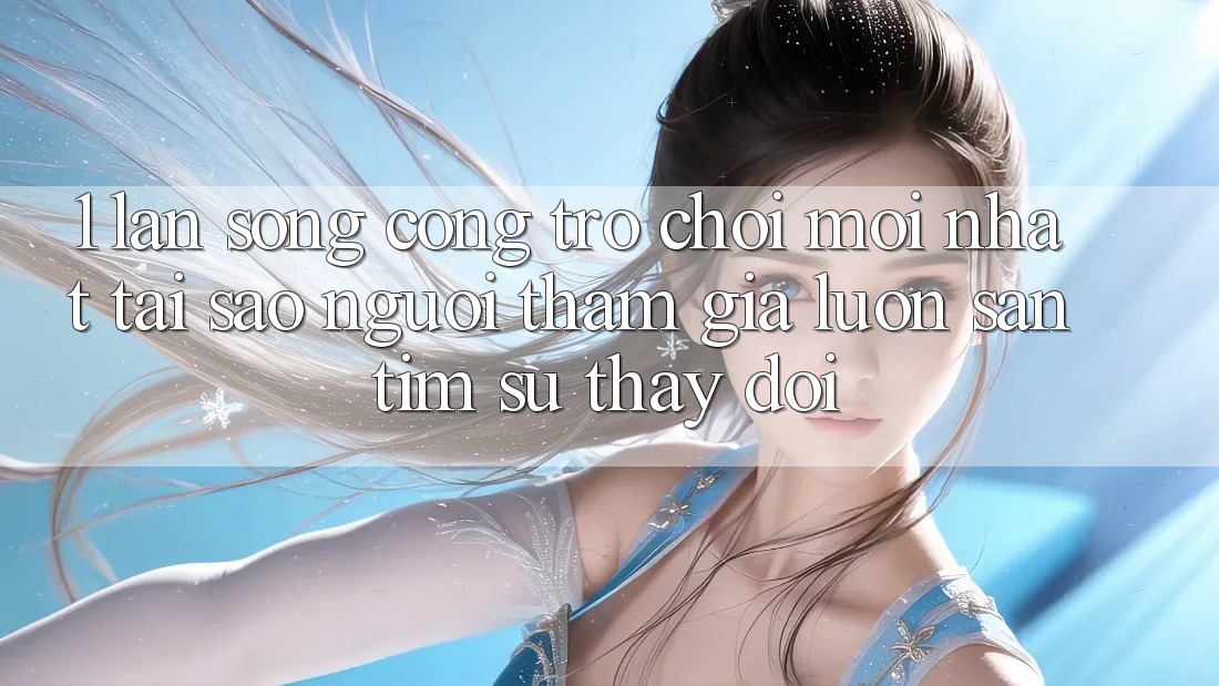 1. Làn Sóng Cổng Trò chơi Mới nhất: Tại Sao Người tham gia Luôn Săn tìm Sự Thay Đổi?