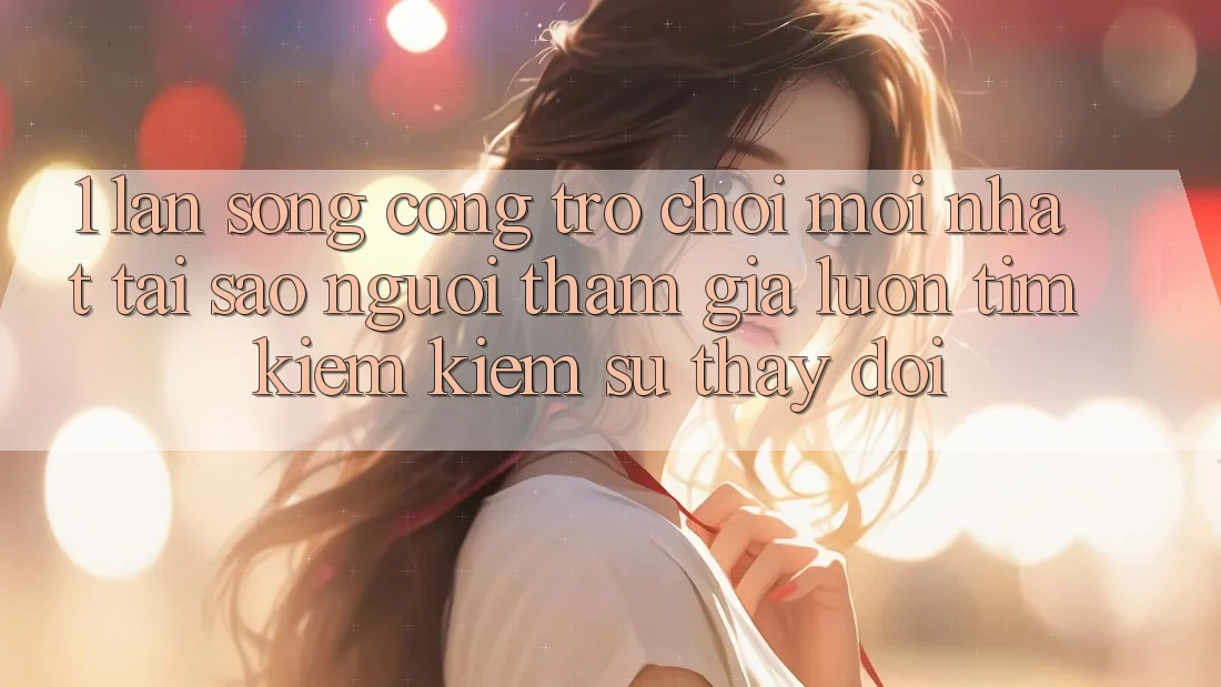 1. Làn Sóng Cổng Trò chơi Mới nhất: Tại Sao Người tham gia Luôn Tìm kiếm Kiếm Sự Thay Đổi?