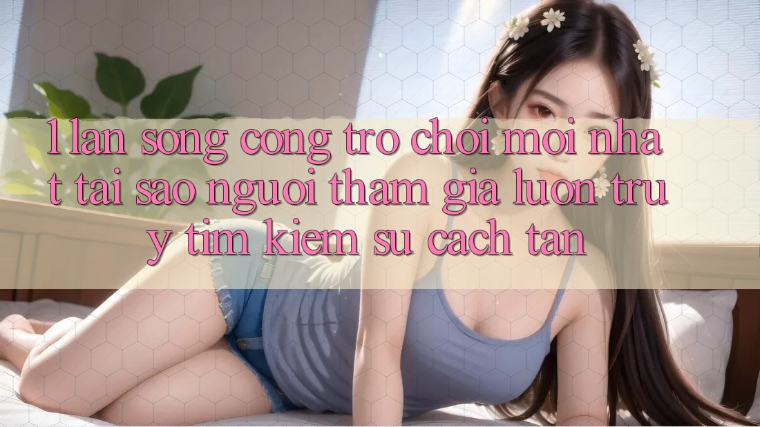 1. Làn Sóng Cổng Trò chơi Mới nhất: Tại Sao Người tham gia Luôn Truy tìm Kiếm Sự Cách tân?