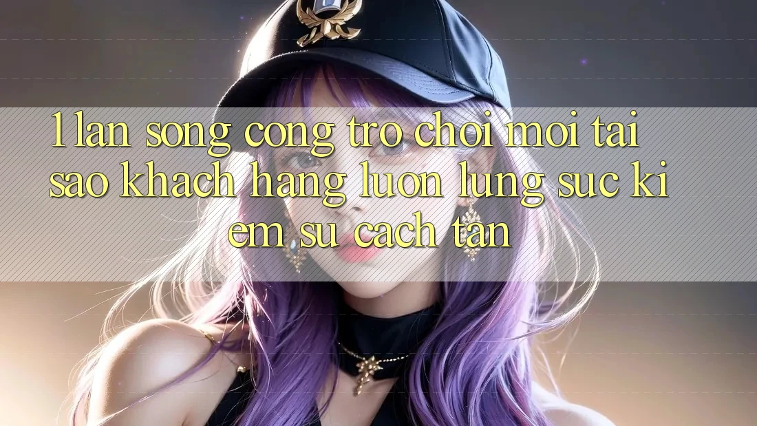 1. Làn Sóng Cổng Trò chơi Mới: Tại Sao Khách hàng Luôn Lùng sục Kiếm Sự Cách tân?