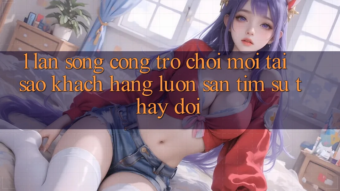 1. Làn Sóng Cổng Trò chơi Mới: Tại Sao Khách hàng Luôn Săn tìm Sự Thay Đổi?