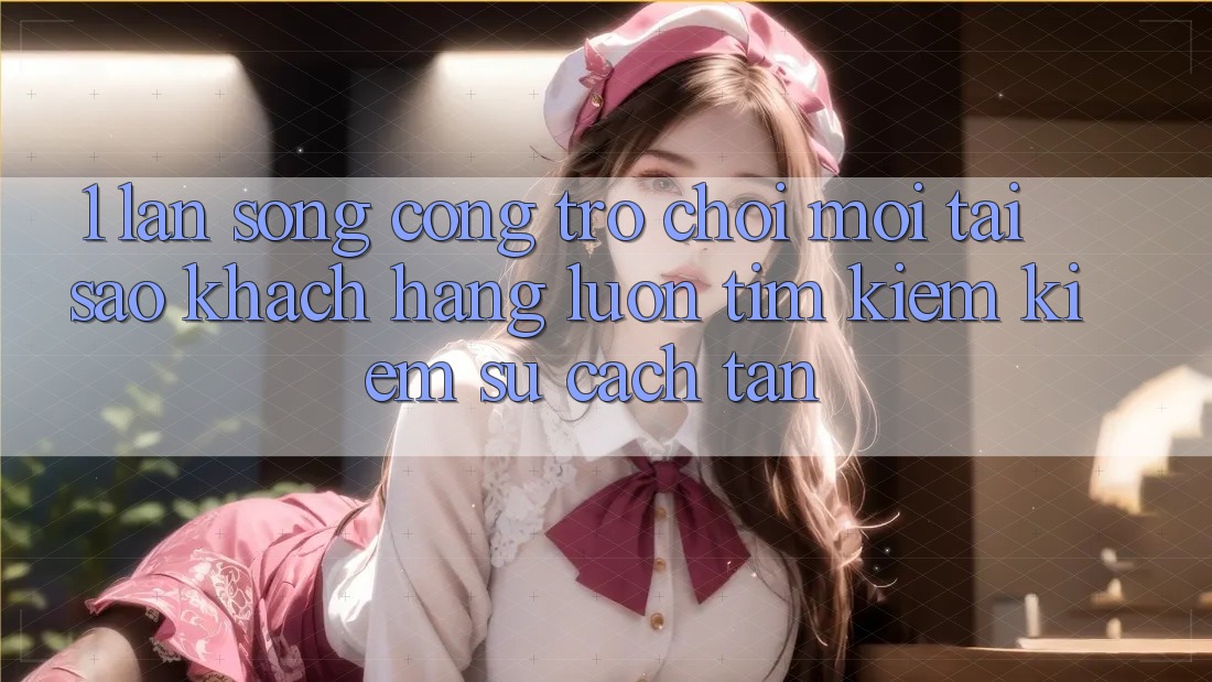 1. Làn Sóng Cổng Trò chơi Mới: Tại Sao Khách hàng Luôn Tìm kiếm Kiếm Sự Cách tân?