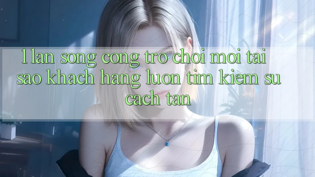 1. Làn Sóng Cổng Trò chơi Mới: Tại Sao Khách hàng Luôn Tìm kiếm Sự Cách tân?