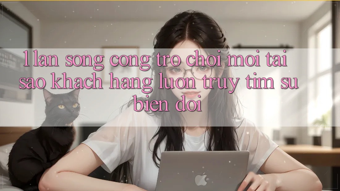 1. Làn Sóng Cổng Trò chơi Mới: Tại Sao Khách hàng Luôn Truy tìm Sự Biến đổi?