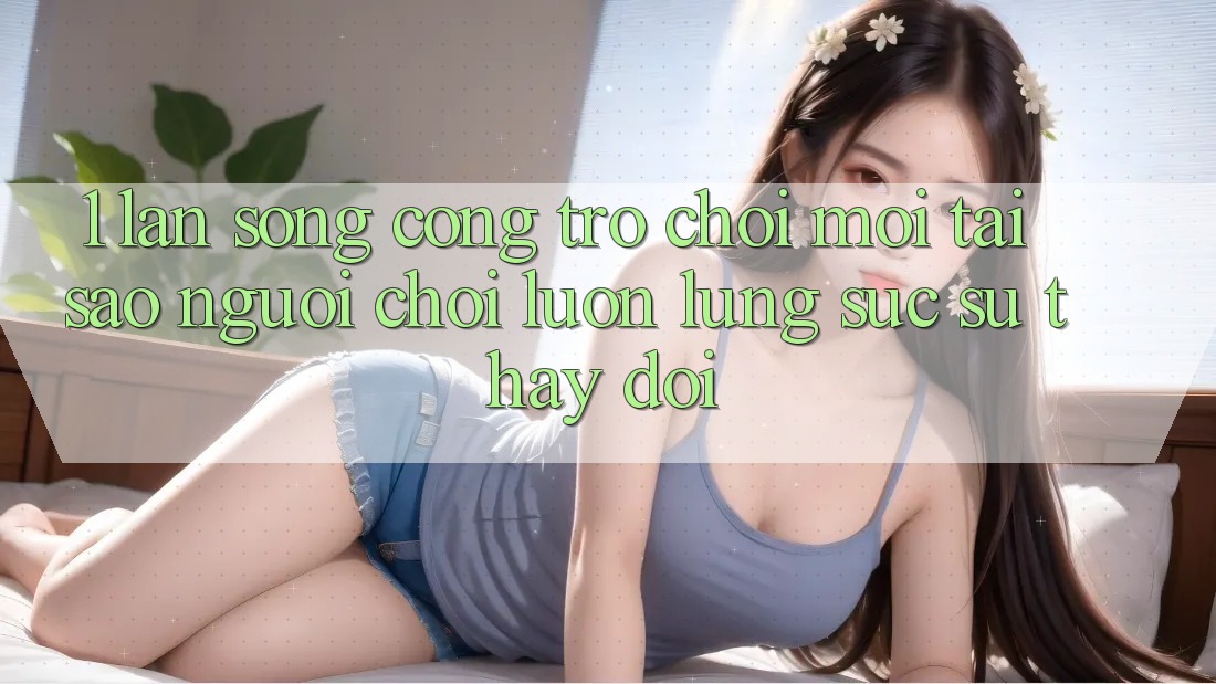 1. Làn Sóng Cổng Trò chơi Mới: Tại Sao Người Chơi Luôn Lùng sục Sự Thay đổi?