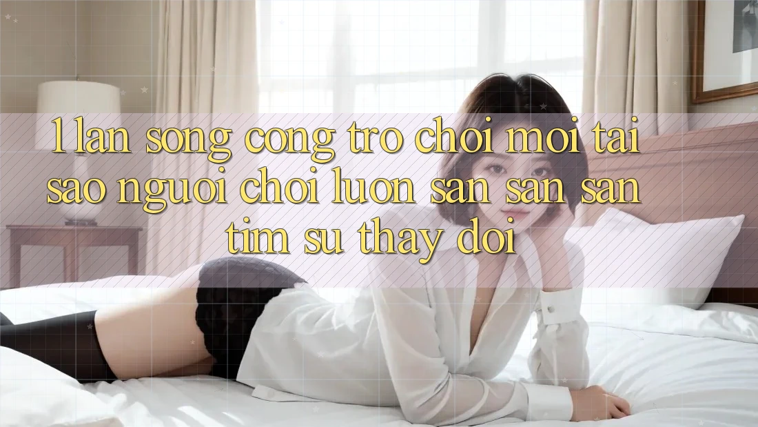 1. Làn Sóng Cổng Trò chơi Mới: Tại Sao Người Chơi Luôn Săn săn săn tìm Sự Thay đổi?
