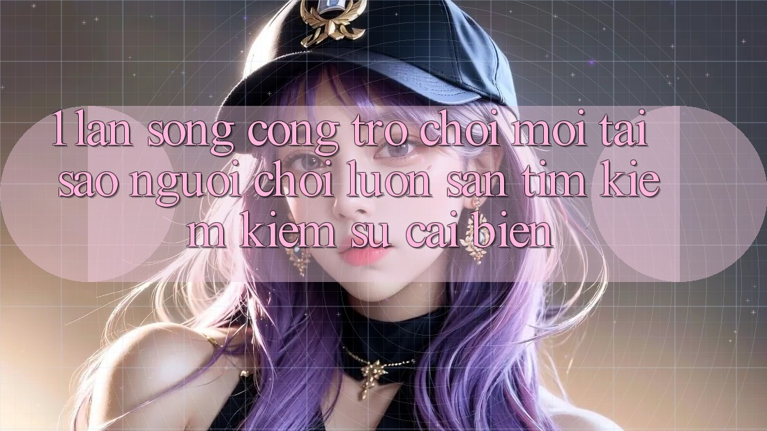 1. Làn Sóng Cổng Trò chơi Mới: Tại Sao Người Chơi Luôn Săn tìm kiếm Kiếm Sự Cải biến?