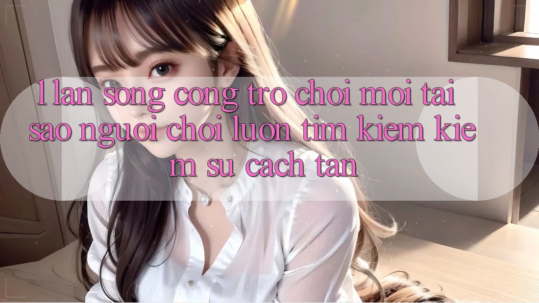 1. Làn Sóng Cổng Trò chơi Mới: Tại Sao Người Chơi Luôn Tìm kiếm Kiếm Sự Cách tân?