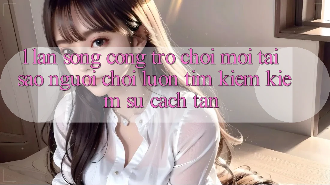 1. Làn Sóng Cổng Trò chơi Mới: Tại Sao Người Chơi Luôn Tìm kiếm Kiếm Sự Cách tân?