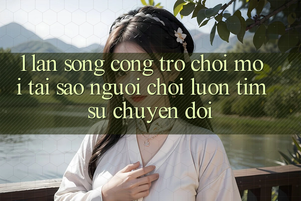 1. Làn Sóng Cổng Trò chơi Mới: Tại Sao Người Chơi Luôn Tìm Sự Chuyển đổi?