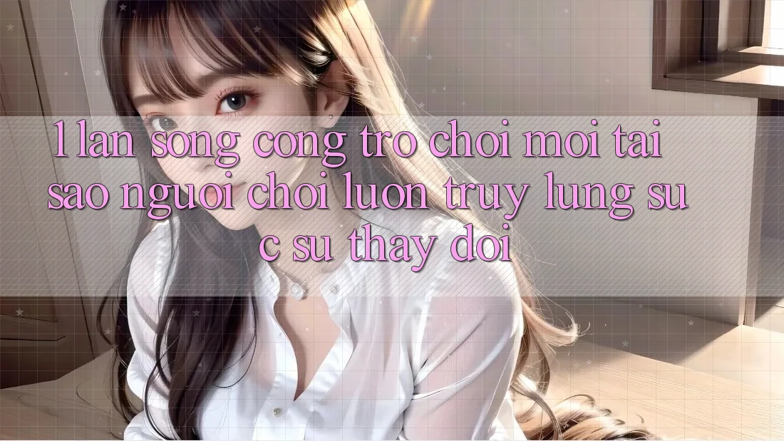 1. Làn Sóng Cổng Trò chơi Mới: Tại Sao Người Chơi Luôn Truy lùng sục Sự Thay Đổi?